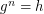 $ g^n =  h $